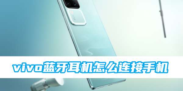 vivo蓝牙耳机怎么连接手机