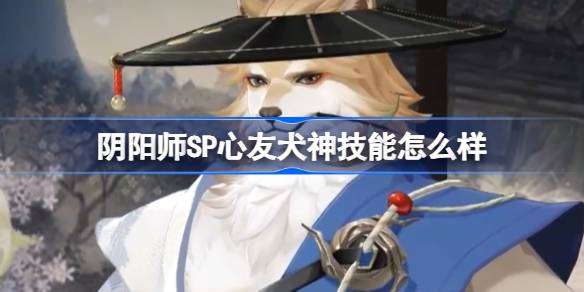 《阴阳师》SP心友犬神技能一览