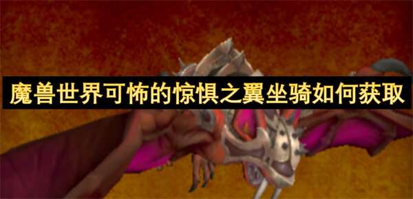 魔兽世界可怖的惊惧之翼‌坐骑如何获取