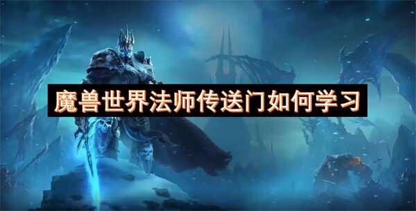 魔兽世界法师传送门如何学习