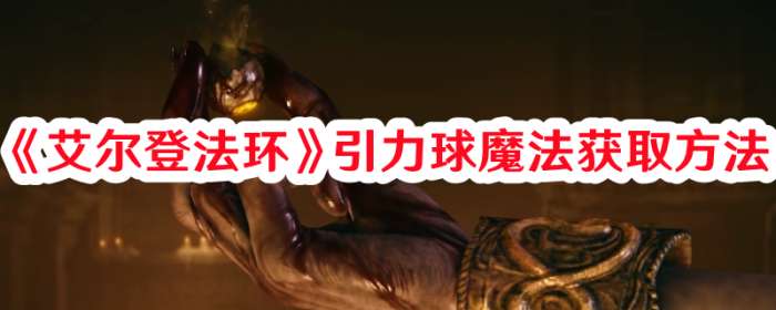 游戏《艾尔登法环》引力球魔法获取方法