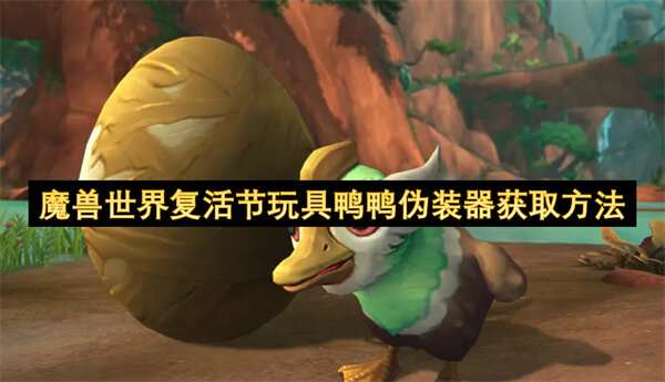 魔兽世界复活节玩具鸭鸭伪装器获取方法
