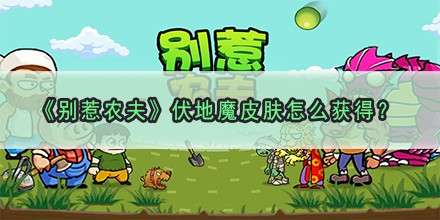 《别惹农夫》伏地魔皮肤怎么获得？